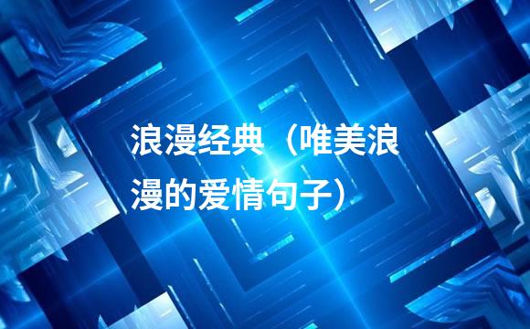 浪漫经典（唯美浪漫的爱情句子）