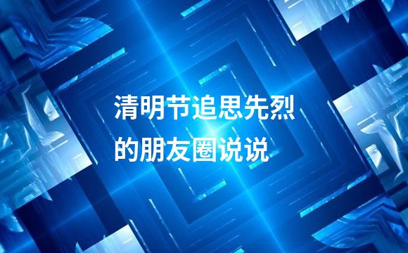 清明节追思先烈的朋友圈说说