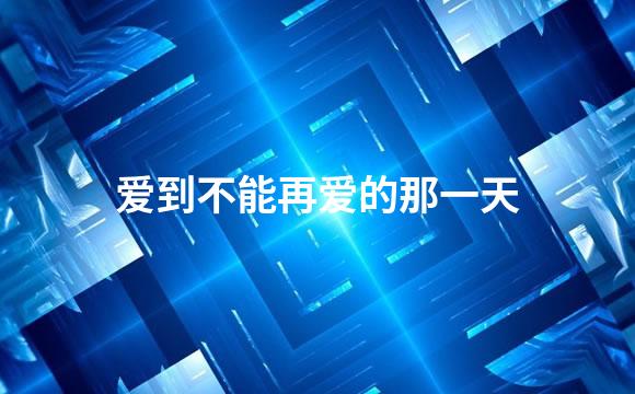 爱到不能再爱的那一天