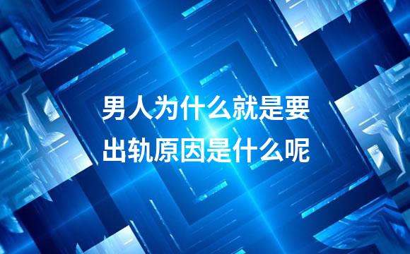 男人为什么就是要出轨原因是什么呢