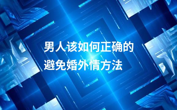 男人该如何正确的避免婚外情方法