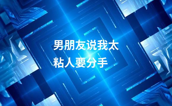 男朋友说我太粘人要分手