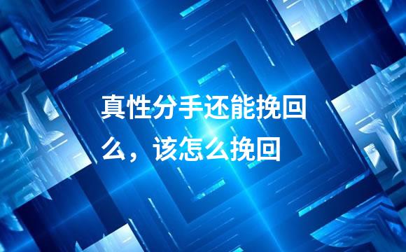 真性分手还能挽回么，该怎么挽回