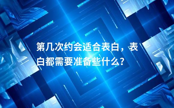 第几次约会适合表白，表白都需要准备些什么？