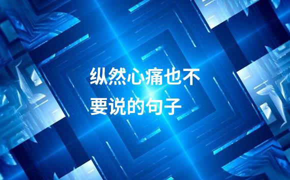 纵然心痛也不要说的句子