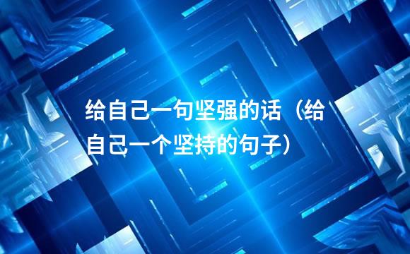 给自己一句坚强的话（给自己一个坚持的句子）