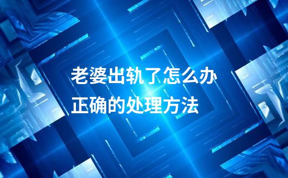 老婆出轨了怎么办正确的处理方法