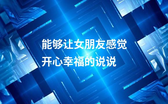 能够让女朋友感觉开心幸福的说说