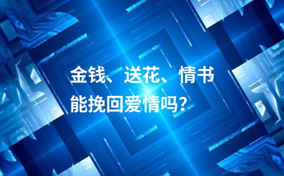 金钱、送花、情书能挽回爱情吗？