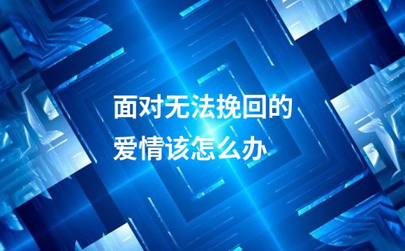 面对无法挽回的爱情该怎么办